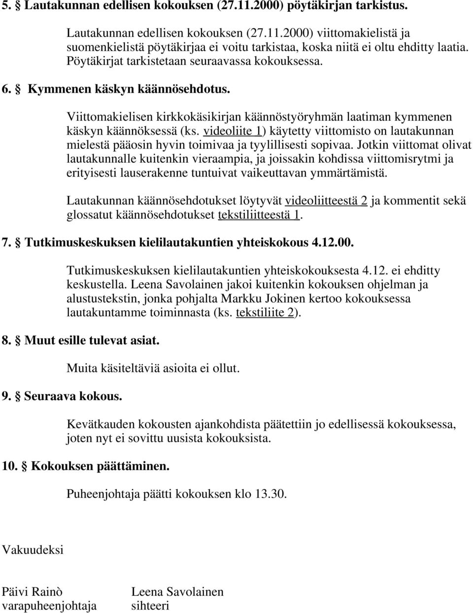 videoliite 1 ) käytetty viittomisto on lautakunnan mielestä pääosin hyvin toimivaa ja tyylillisesti sopivaa.