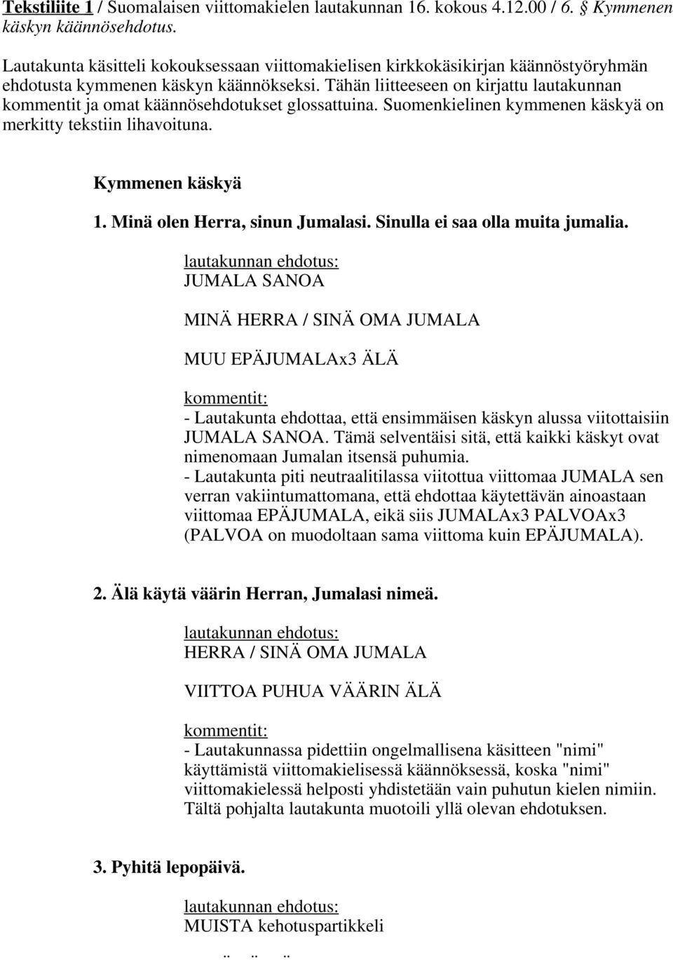 Tähän liitteeseen on kirjattu lautakunnan kommentit ja omat käännösehdotukset glossattuina. Suomenkielinen kymmenen käskyä on merkitty tekstiin lihavoituna. Kymmenen käskyä 1.