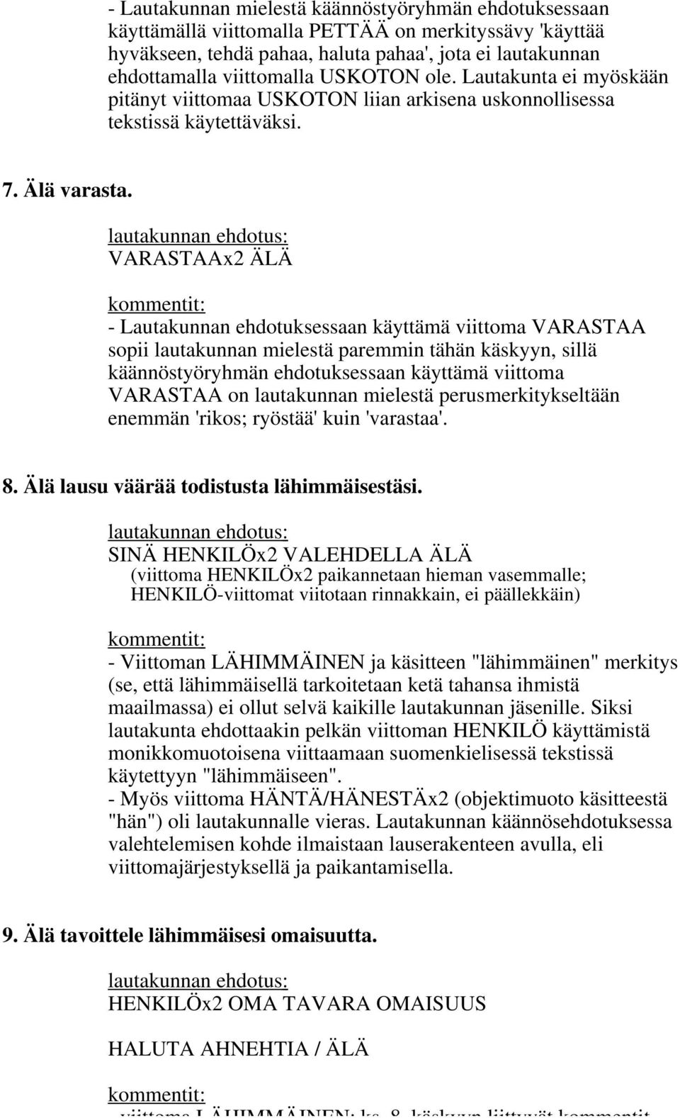 VARASTAAx2 ÄLÄ - Lautakunnan ehdotuksessaan käyttämä viittoma VARASTAA sopii lautakunnan mielestä paremmin tähän käskyyn, sillä käännöstyöryhmän ehdotuksessaan käyttämä viittoma VARASTAA on