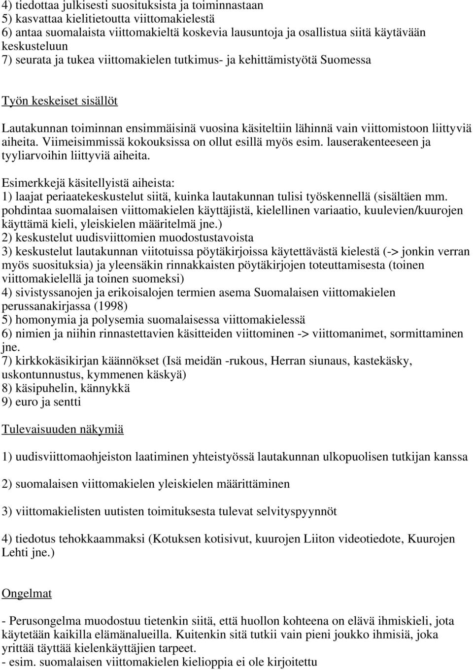 Viimeisimmissä kokouksissa on ollut esillä myös esim. lauserakenteeseen ja tyyliarvoihin liittyviä aiheita.