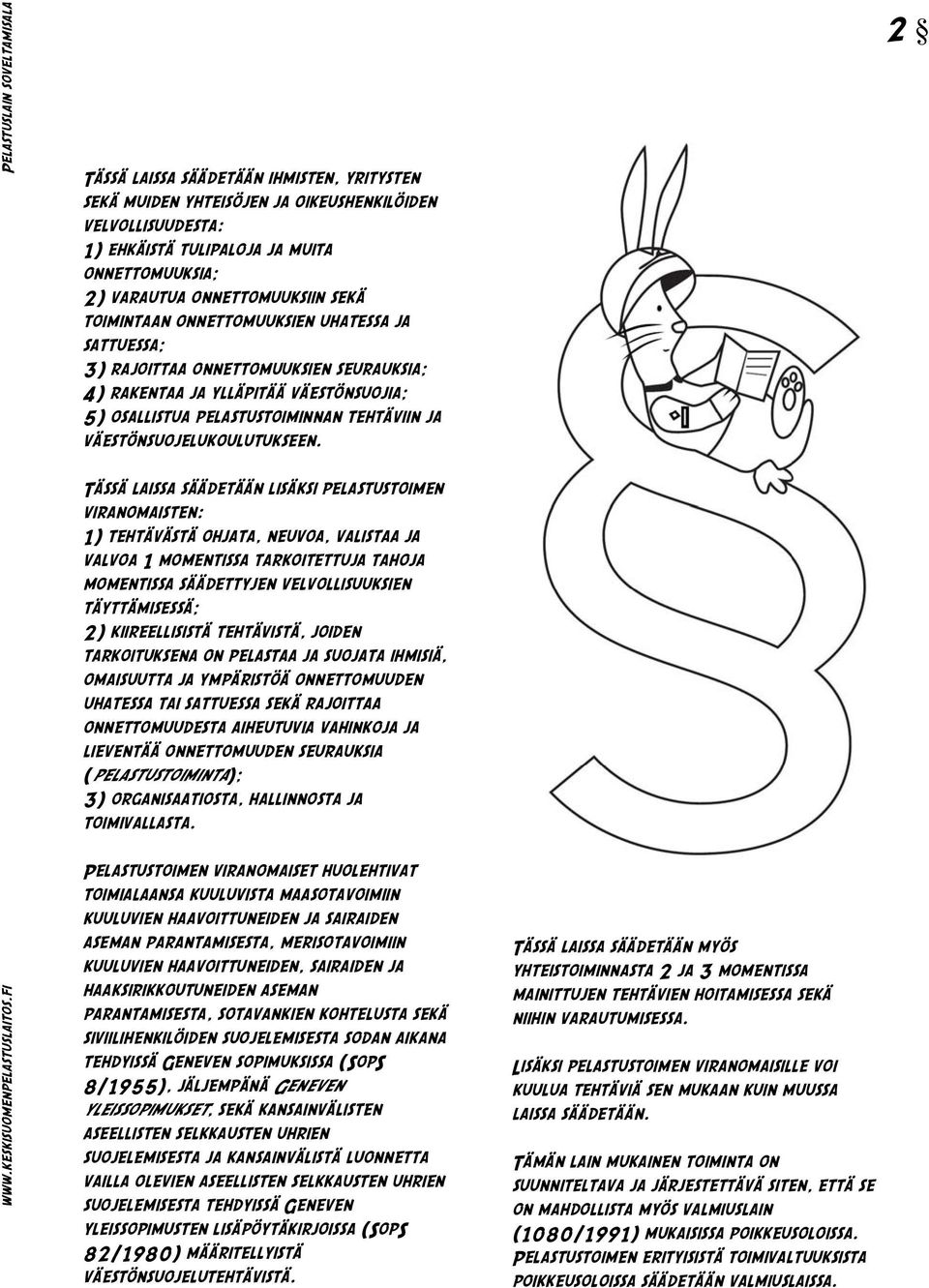 onnettomuuksiin sekä toimintaan onnettomuuksien uhatessa ja sattuessa; 3) rajoittaa onnettomuuksien seurauksia; 4) rakentaa ja ylläpitää väestönsuojia; 5) osallistua pelastustoiminnan tehtäviin ja