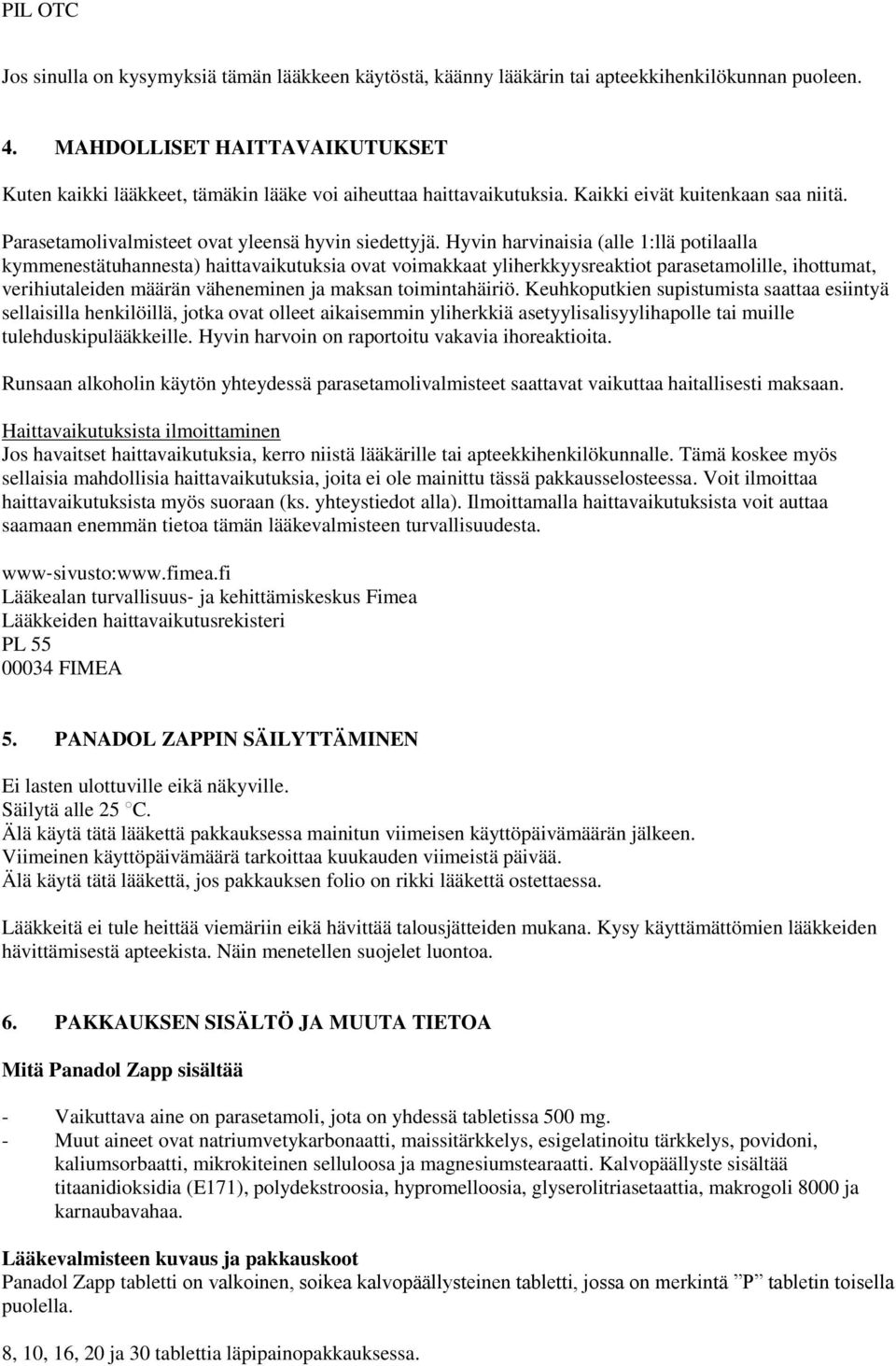 Hyvin harvinaisia (alle 1:llä potilaalla kymmenestätuhannesta) haittavaikutuksia ovat voimakkaat yliherkkyysreaktiot parasetamolille, ihottumat, verihiutaleiden määrän väheneminen ja maksan