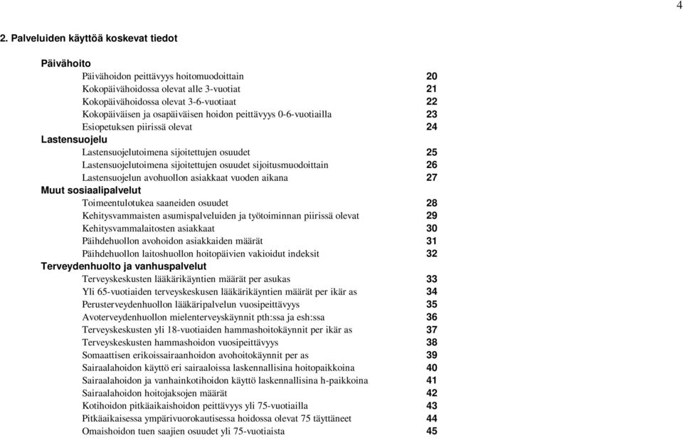 sijoitusmuodoittain 26 Lastensuojelun avohuollon asiakkaat vuoden aikana 27 Muut sosiaalipalvelut Toimeentulotukea saaneiden osuudet 28 Kehitysvammaisten asumispalveluiden ja työtoiminnan piirissä