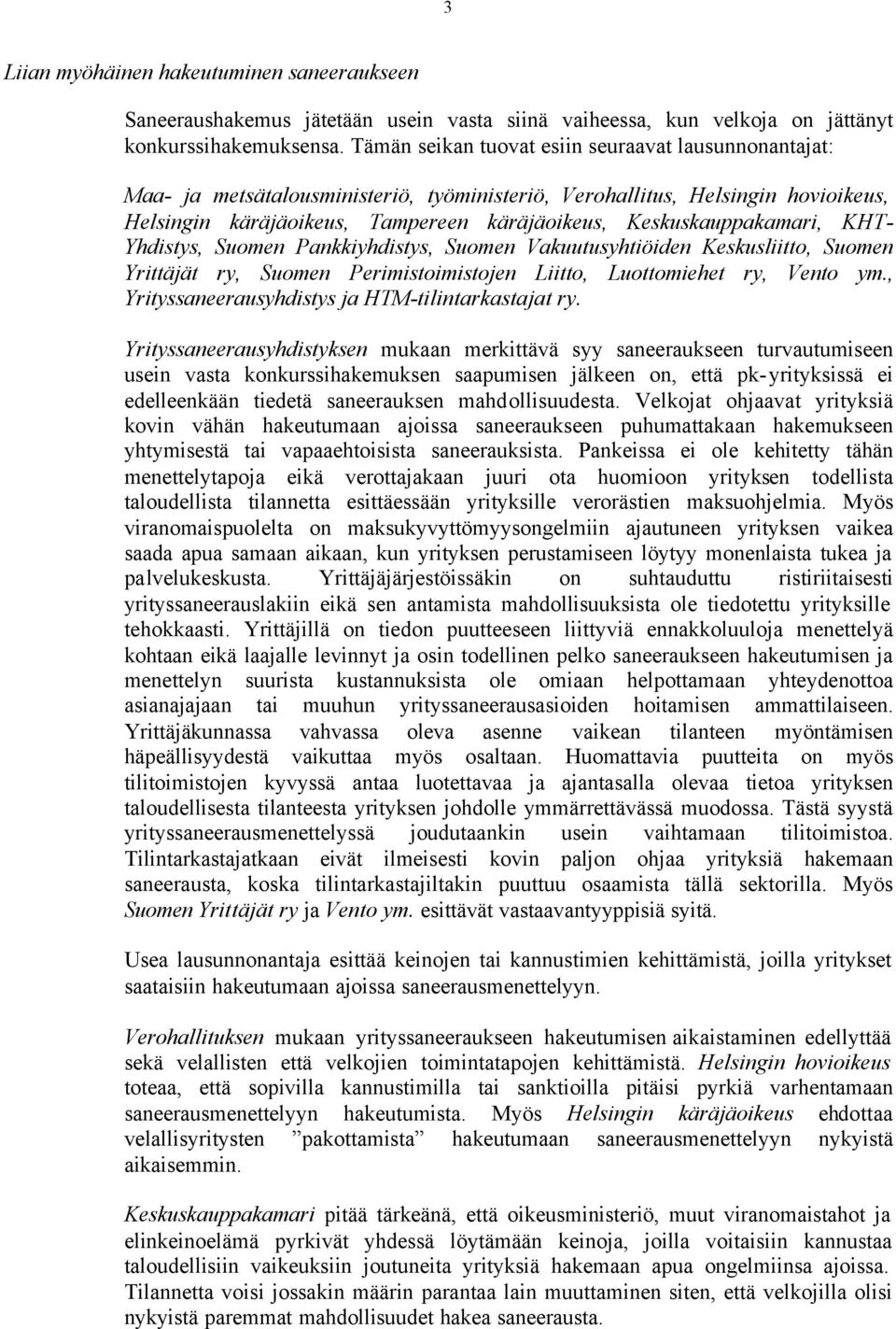 Keskuskauppakamari, KHT- Yhdistys, Suomen Pankkiyhdistys, Suomen Vakuutusyhtiöiden Keskusliitto, Suomen Yrittäjät ry, Suomen Perimistoimistojen Liitto, Luottomiehet ry, Vento ym.