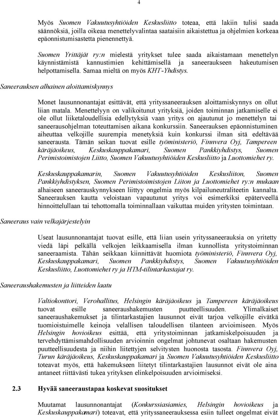 Samaa mieltä on myös KHT-Yhdistys. Saneerauksen alhainen aloittamiskynnys Monet lausunnonantajat esittävät, että yrityssaneerauksen aloittamiskynnys on ollut liian matala.