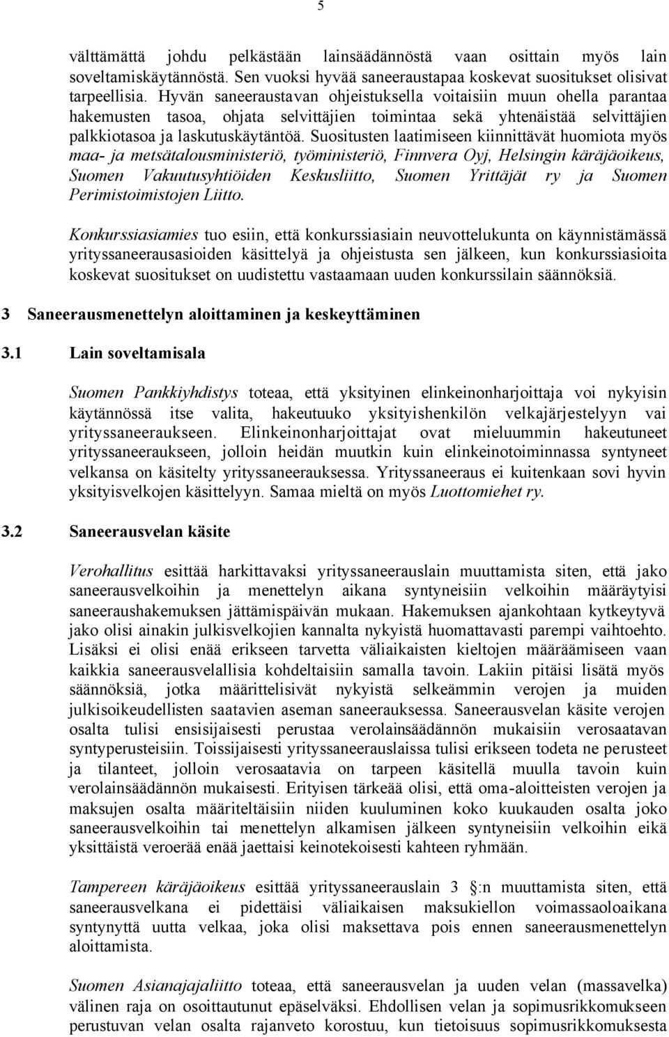 Suositusten laatimiseen kiinnittävät huomiota myös maa- ja metsätalousministeriö, työministeriö, Finnvera Oyj, Helsingin käräjäoikeus, Suomen Vakuutusyhtiöiden Keskusliitto, Suomen Yrittäjät ry ja