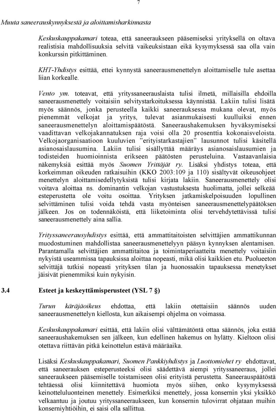 toteavat, että yrityssaneerauslaista tulisi ilmetä, millaisilla ehdoilla saneerausmenettely voitaisiin selvitystarkoituksessa käynnistää.