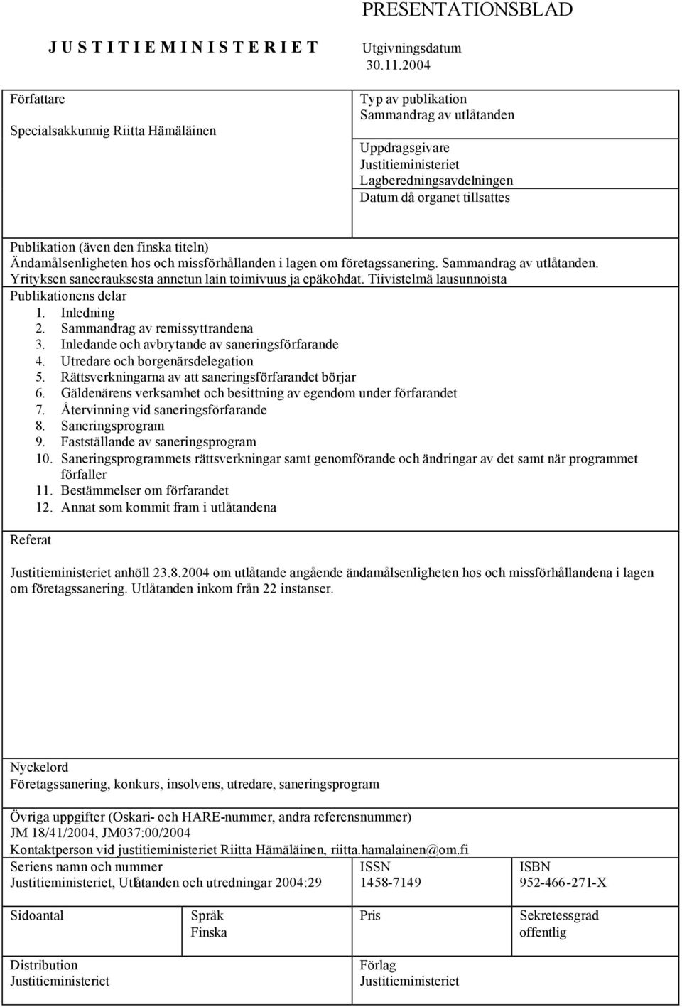 och missförhållanden i lagen om företagssanering. Sammandrag av utlåtanden. Yrityksen saneerauksesta annetun lain toimivuus ja epäkohdat. Tiivistelmä lausunnoista Publikationens delar 1. Inledning 2.