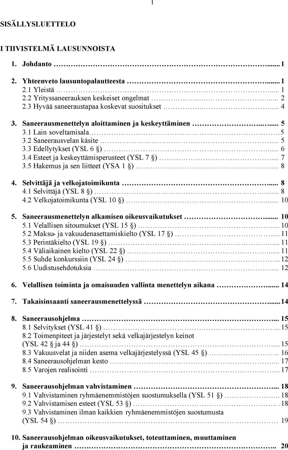 4 Esteet ja keskeyttämisperusteet (YSL 7 )... 7 3.5 Hakemus ja sen liitteet (YSA 1 )... 8 4. Selvittäjä ja velkojatoimikunta... 8 4.1 Selvittäjä (YSL 8 )... 8 4.2 Velkojatoimikunta (YSL 10 )... 10 5.