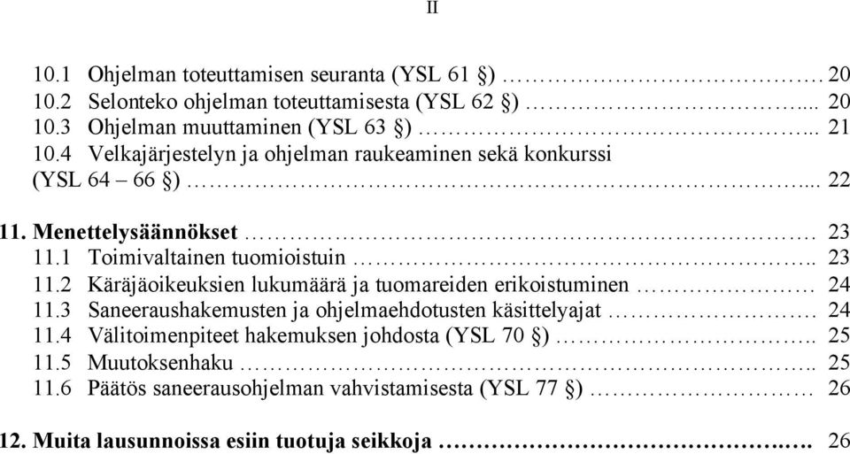 1 Toimivaltainen tuomioistuin.. 23 11.2 Käräjäoikeuksien lukumäärä ja tuomareiden erikoistuminen 24 11.