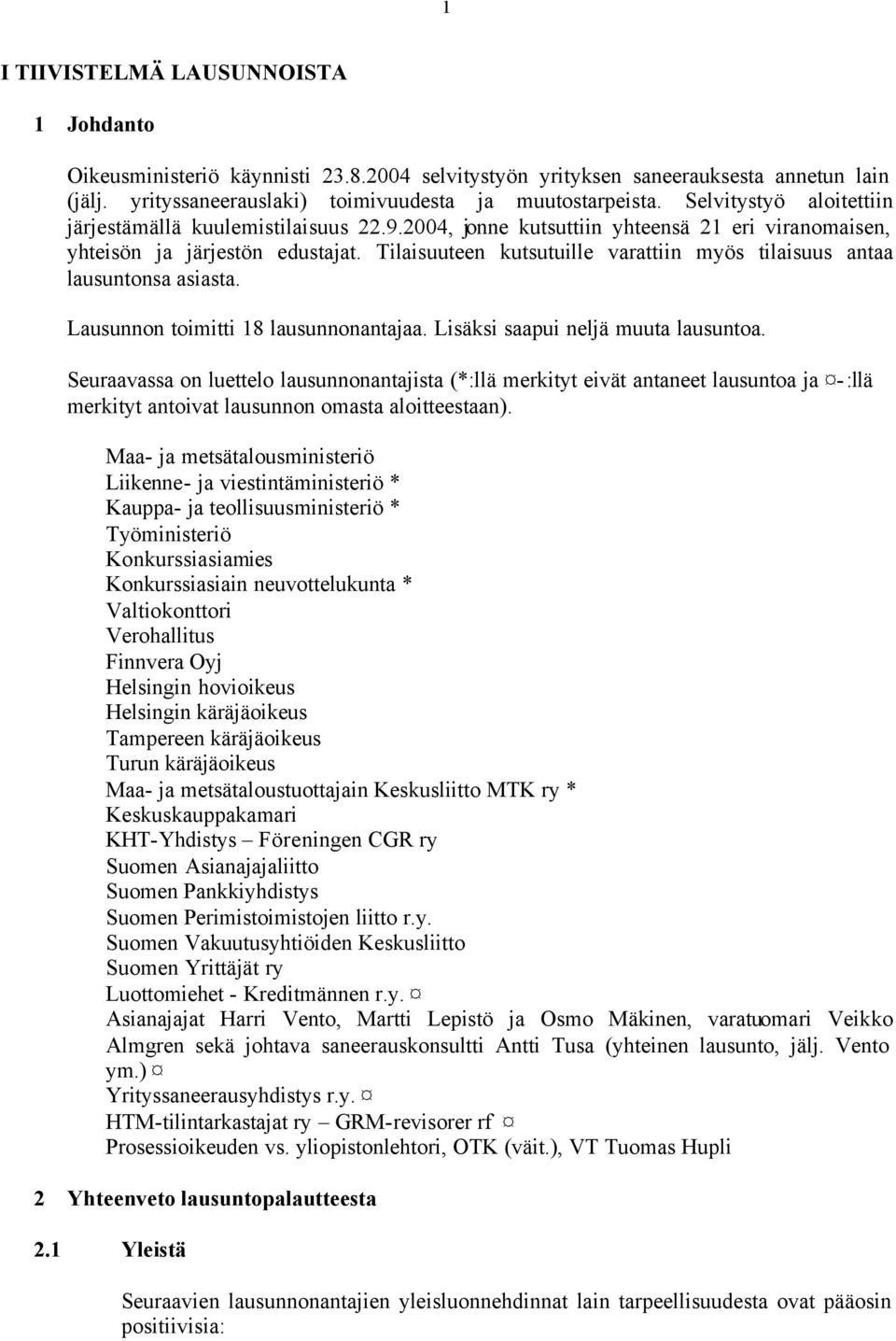 Tilaisuuteen kutsutuille varattiin myös tilaisuus antaa lausuntonsa asiasta. Lausunnon toimitti 18 lausunnonantajaa. Lisäksi saapui neljä muuta lausuntoa.