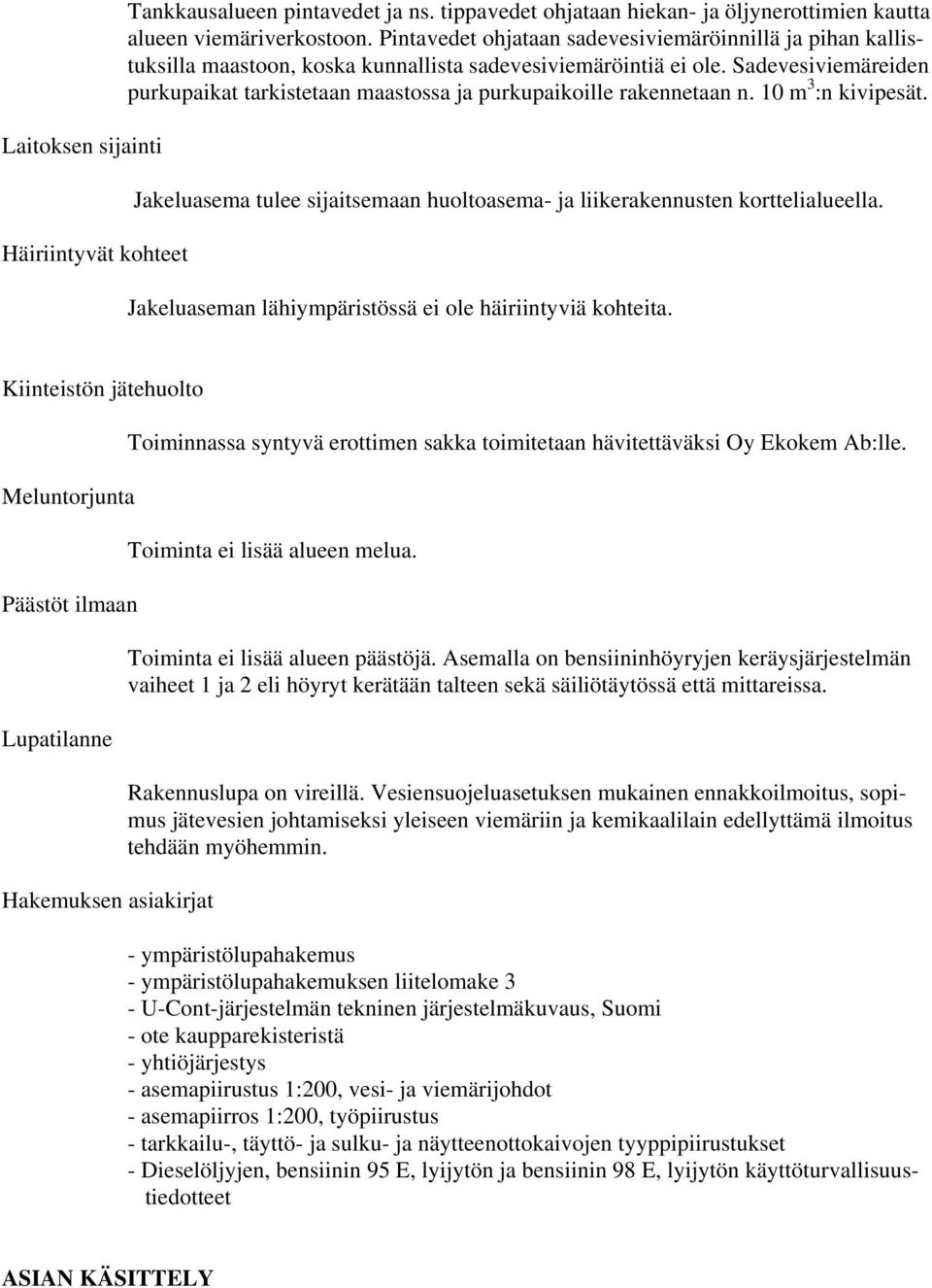 Sadevesiviemäreiden purkupaikat tarkistetaan maastossa ja purkupaikoille rakennetaan n. 10 m 3 :n kivipesät. Jakeluasema tulee sijaitsemaan huoltoasema- ja liikerakennusten korttelialueella.