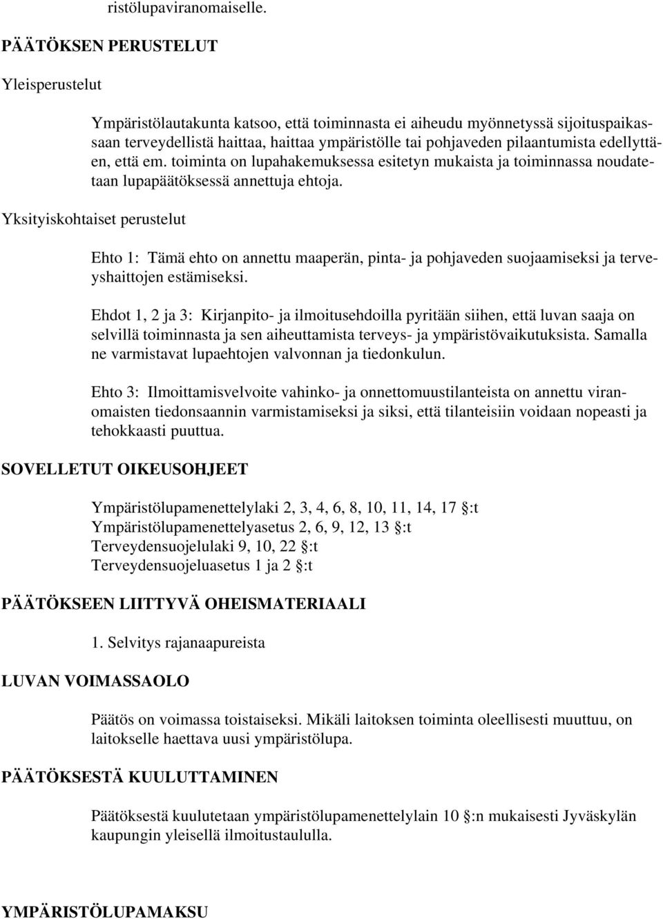 edellyttäen, että em. toiminta on lupahakemuksessa esitetyn mukaista ja toiminnassa noudatetaan lupapäätöksessä annettuja ehtoja.