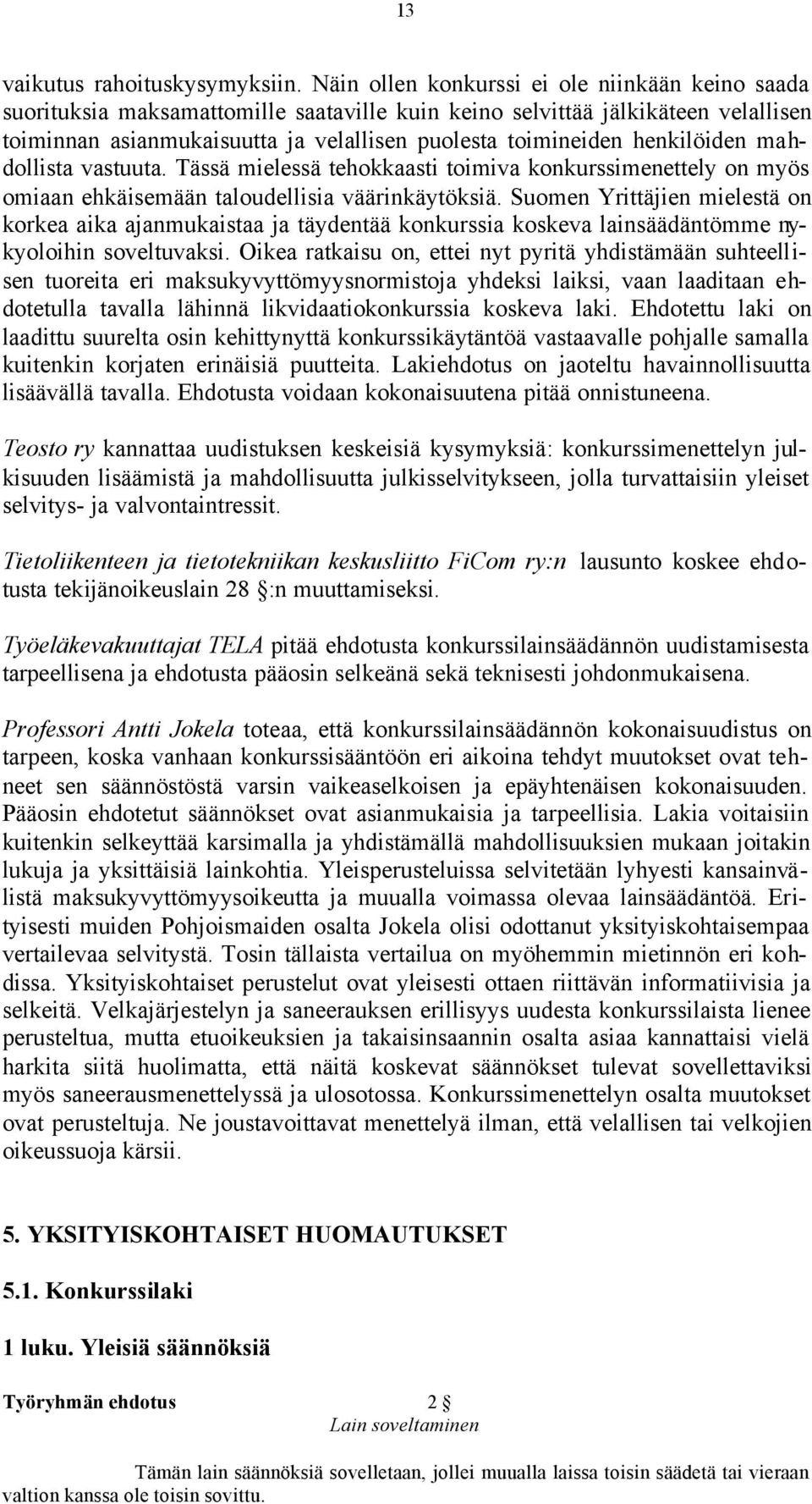 henkilöiden mahdollista vastuuta. Tässä mielessä tehokkaasti toimiva konkurssimenettely on myös omiaan ehkäisemään taloudellisia väärinkäytöksiä.