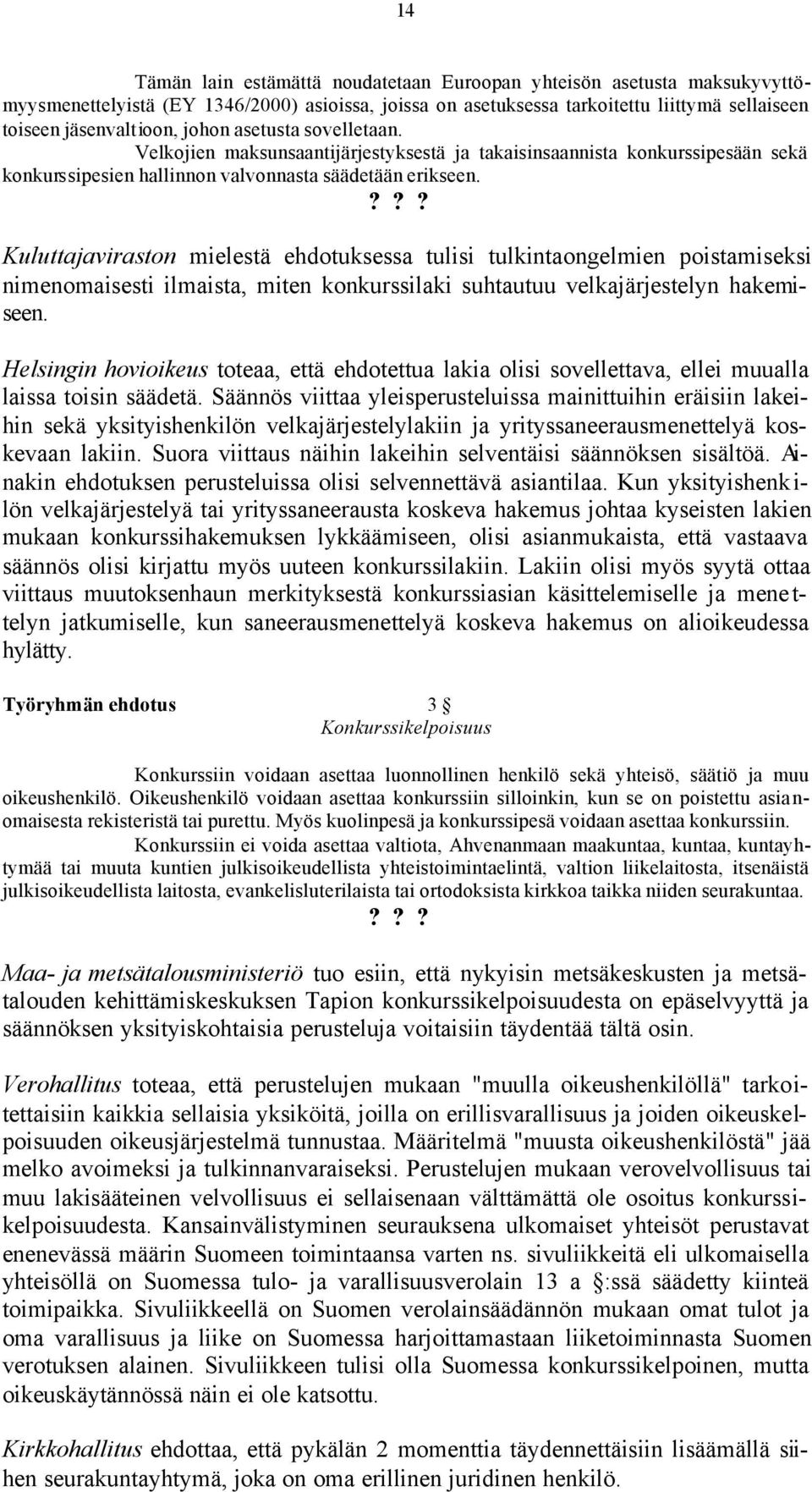 Kuluttajaviraston mielestä ehdotuksessa tulisi tulkintaongelmien poistamiseksi nimenomaisesti ilmaista, miten konkurssilaki suhtautuu velkajärjestelyn hakemiseen.