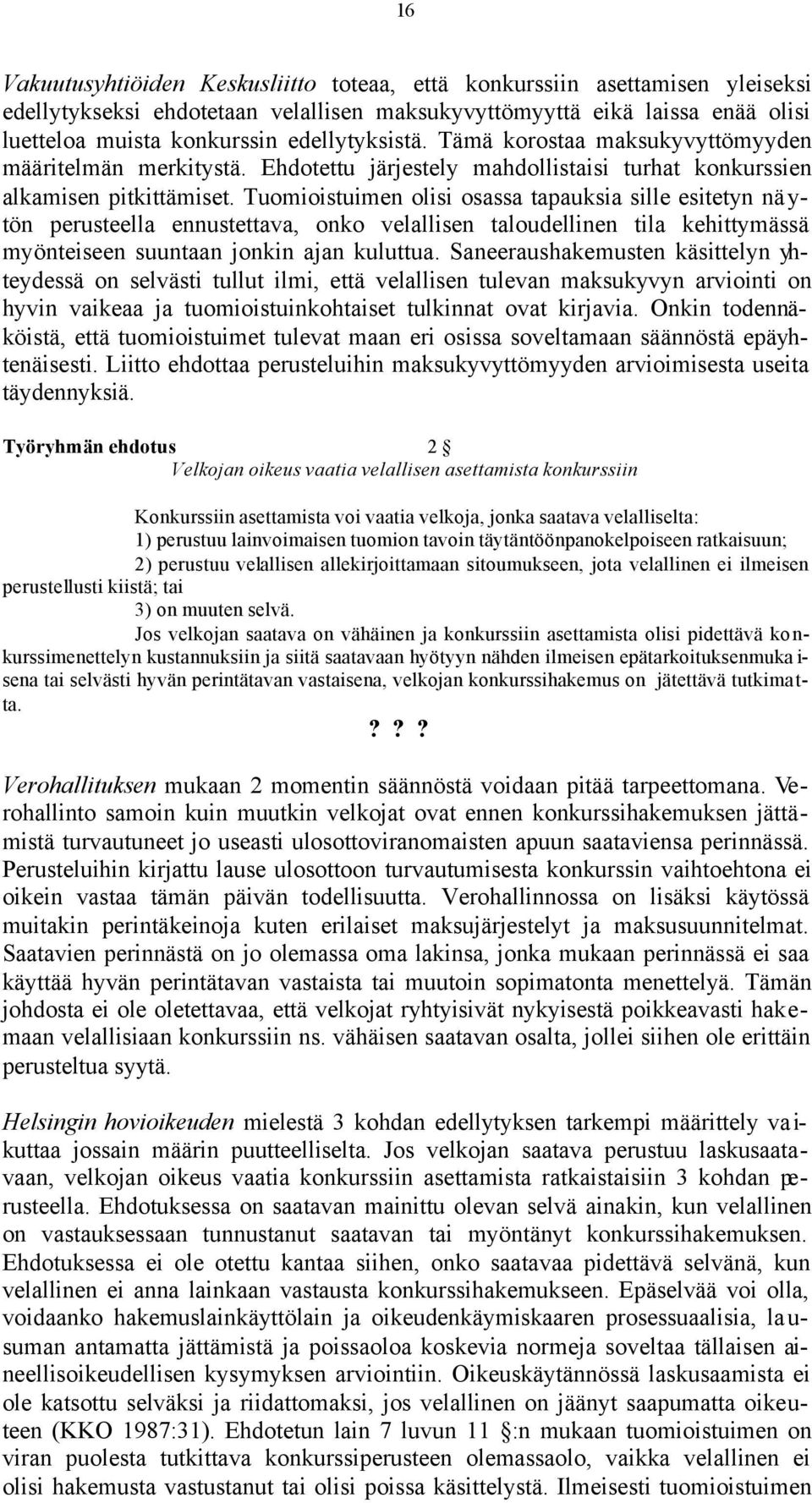 Tuomioistuimen olisi osassa tapauksia sille esitetyn nä y- tön perusteella ennustettava, onko velallisen taloudellinen tila kehittymässä myönteiseen suuntaan jonkin ajan kuluttua.