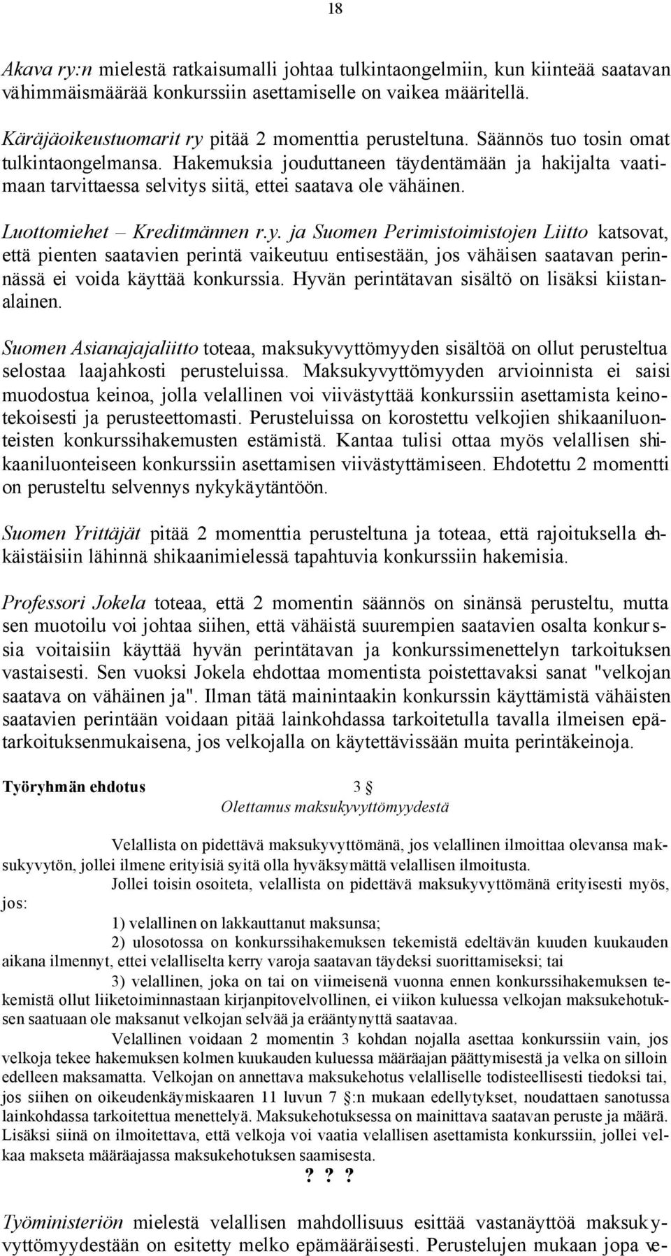 Hakemuksia jouduttaneen täydentämään ja hakijalta vaatimaan tarvittaessa selvitys siitä, ettei saatava ole vähäinen. Luottomiehet Kreditmännen r.y. ja Suomen Perimistoimistojen Liitto katsovat, että pienten saatavien perintä vaikeutuu entisestään, jos vähäisen saatavan perinnässä ei voida käyttää konkurssia.