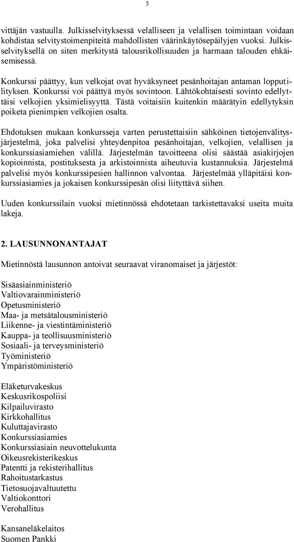 Konkurssi voi päättyä myös sovintoon. Lähtökohtaisesti sovinto edellyttäisi velkojien yksimielisyyttä. Tästä voitaisiin kuitenkin määrätyin edellytyksin poiketa pienimpien velkojien osalta.