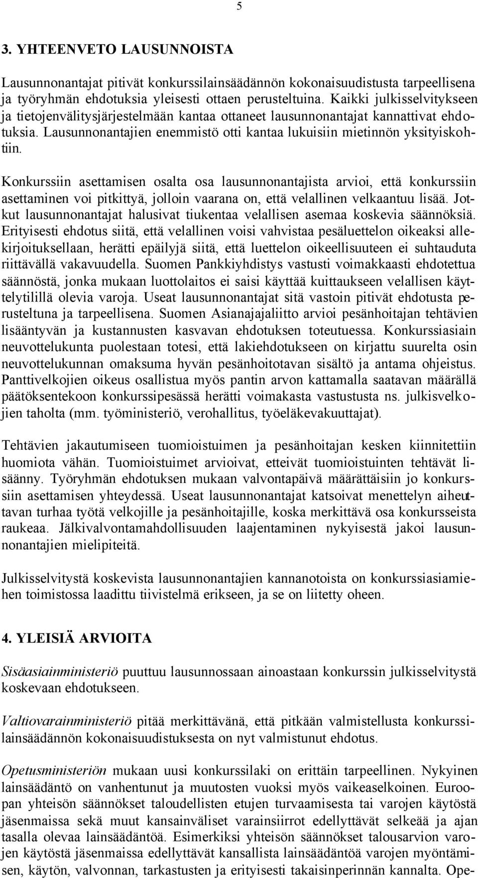 Konkurssiin asettamisen osalta osa lausunnonantajista arvioi, että konkurssiin asettaminen voi pitkittyä, jolloin vaarana on, että velallinen velkaantuu lisää.