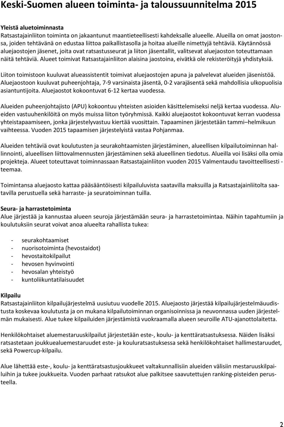 Käytännössä aluejaostojen jäsenet, joita ovat ratsastusseurat ja liiton jäsentallit, valitsevat aluejaoston toteuttamaan näitä tehtäviä.