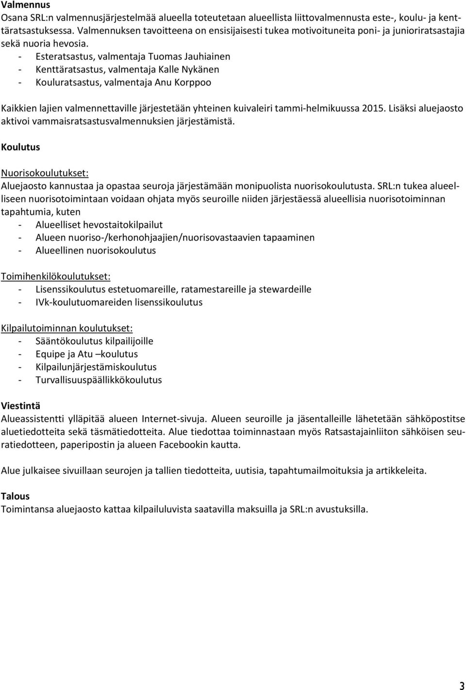 - Esteratsastus, valmentaja Tuomas Jauhiainen - Kenttäratsastus, valmentaja Kalle Nykänen - Kouluratsastus, valmentaja Anu Korppoo Kaikkien lajien valmennettaville järjestetään yhteinen kuivaleiri