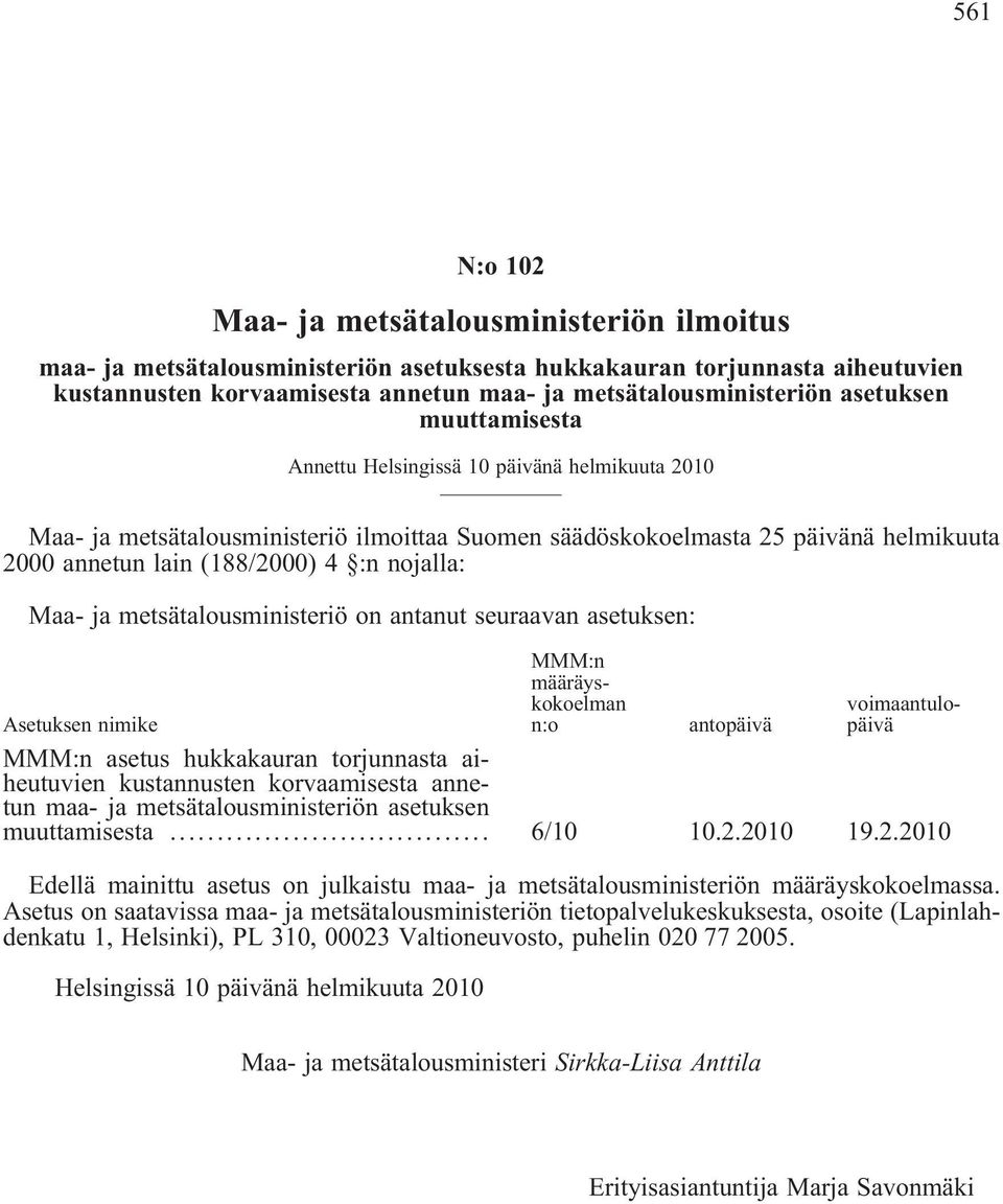 nojalla: Maa- ja metsätalousministeriö on antanut seuraavan asetuksen: MMM:n määräyskokoelman n:o voimaantulopäivä Asetuksen nimike antopäivä MMM:n asetus hukkakauran torjunnasta aiheutuvien