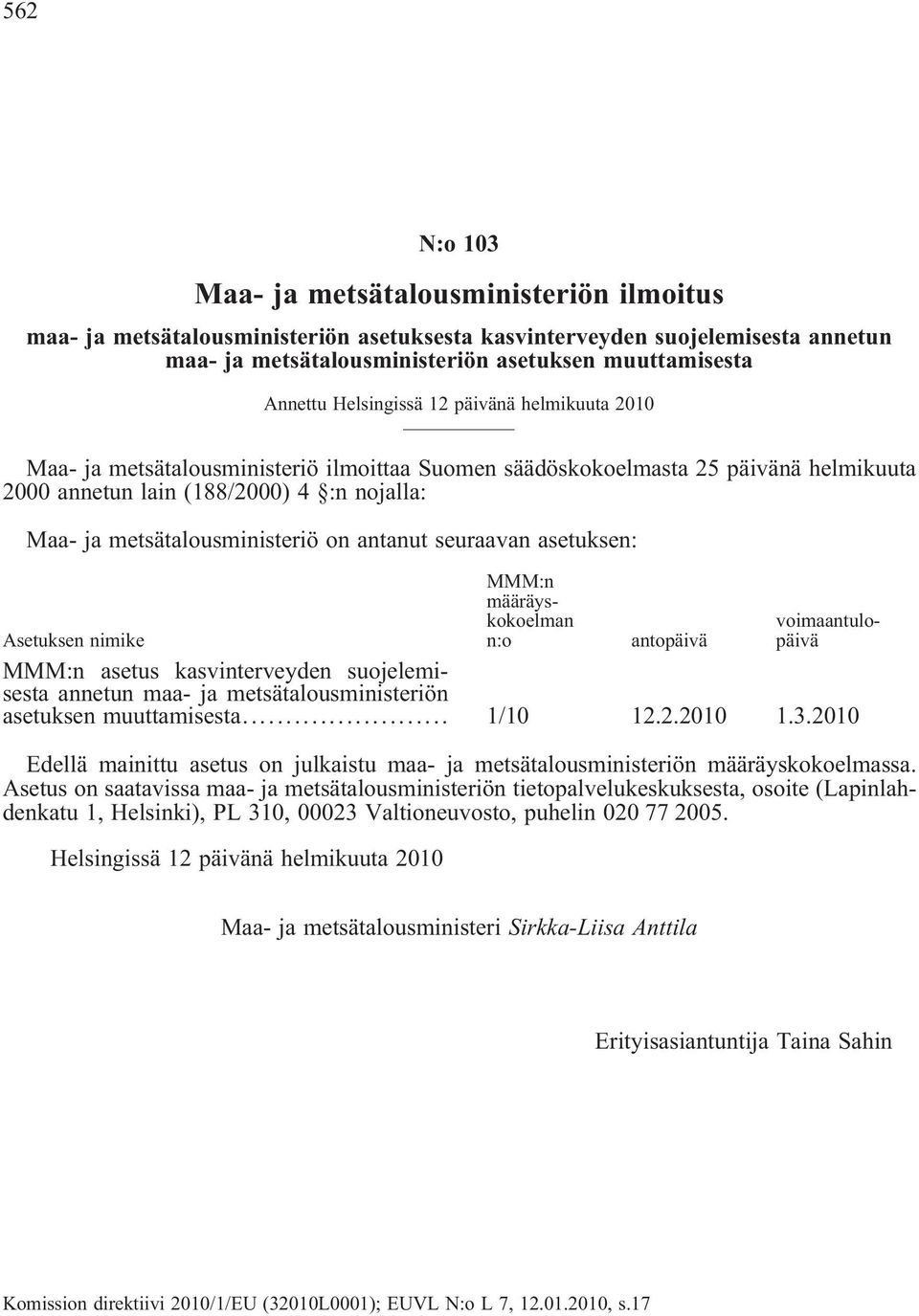 on antanut seuraavan asetuksen: MMM:n määräyskokoelman n:o voimaantulopäivä Asetuksen nimike antopäivä MMM:n asetus kasvinterveyden suojelemisesta annetun maa- ja metsätalousministeriön asetuksen