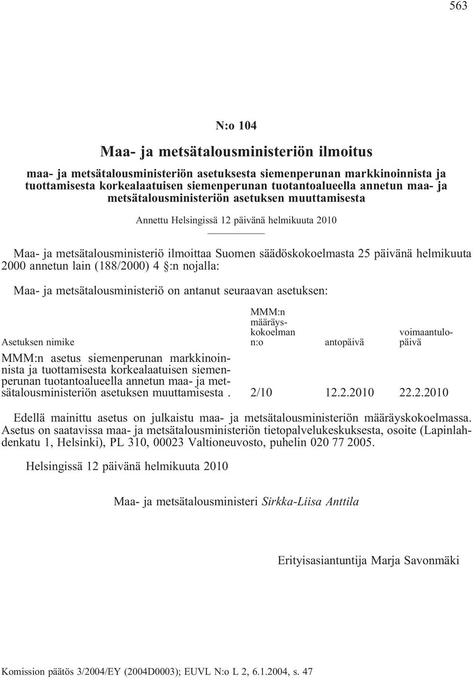 annetun lain (188/2000) 4 :n nojalla: Maa- ja metsätalousministeriö on antanut seuraavan asetuksen: MMM:n määräyskokoelman n:o voimaantulopäivä Asetuksen nimike antopäivä MMM:n asetus siemenperunan