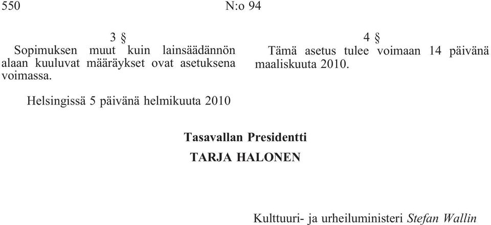 4 Tämä asetus tulee voimaan 14 päivänä maaliskuuta 2010.