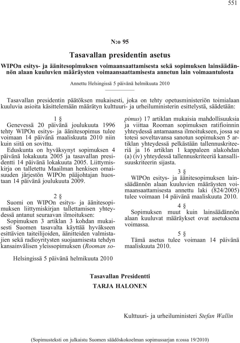 ja urheiluministerin esittelystä, säädetään: 1 Genevessä 20 päivänä joulukuuta 1996 tehty WIPOn esitys- ja äänitesopimus tulee voimaan 14 päivänä maaliskuuta 2010 niin kuin siitä on sovittu.