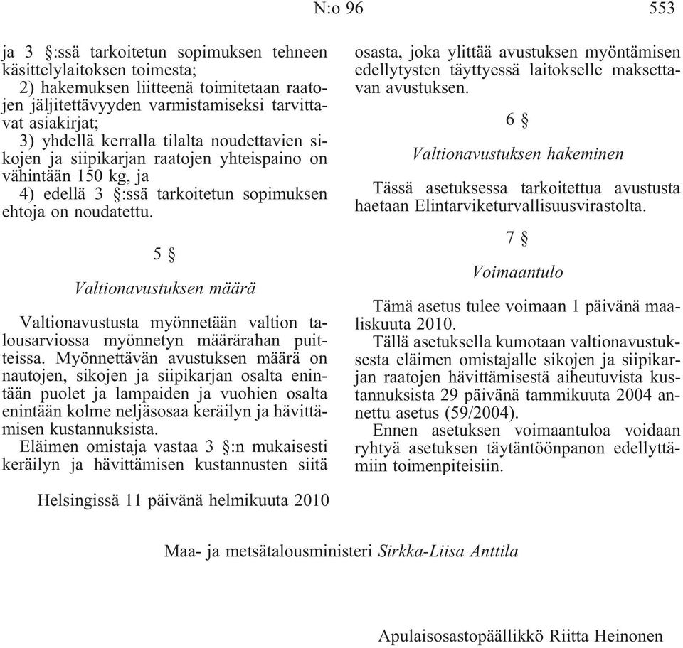 5 Valtionavustuksen määrä Valtionavustusta myönnetään valtion talousarviossa myönnetyn määrärahan puitteissa.