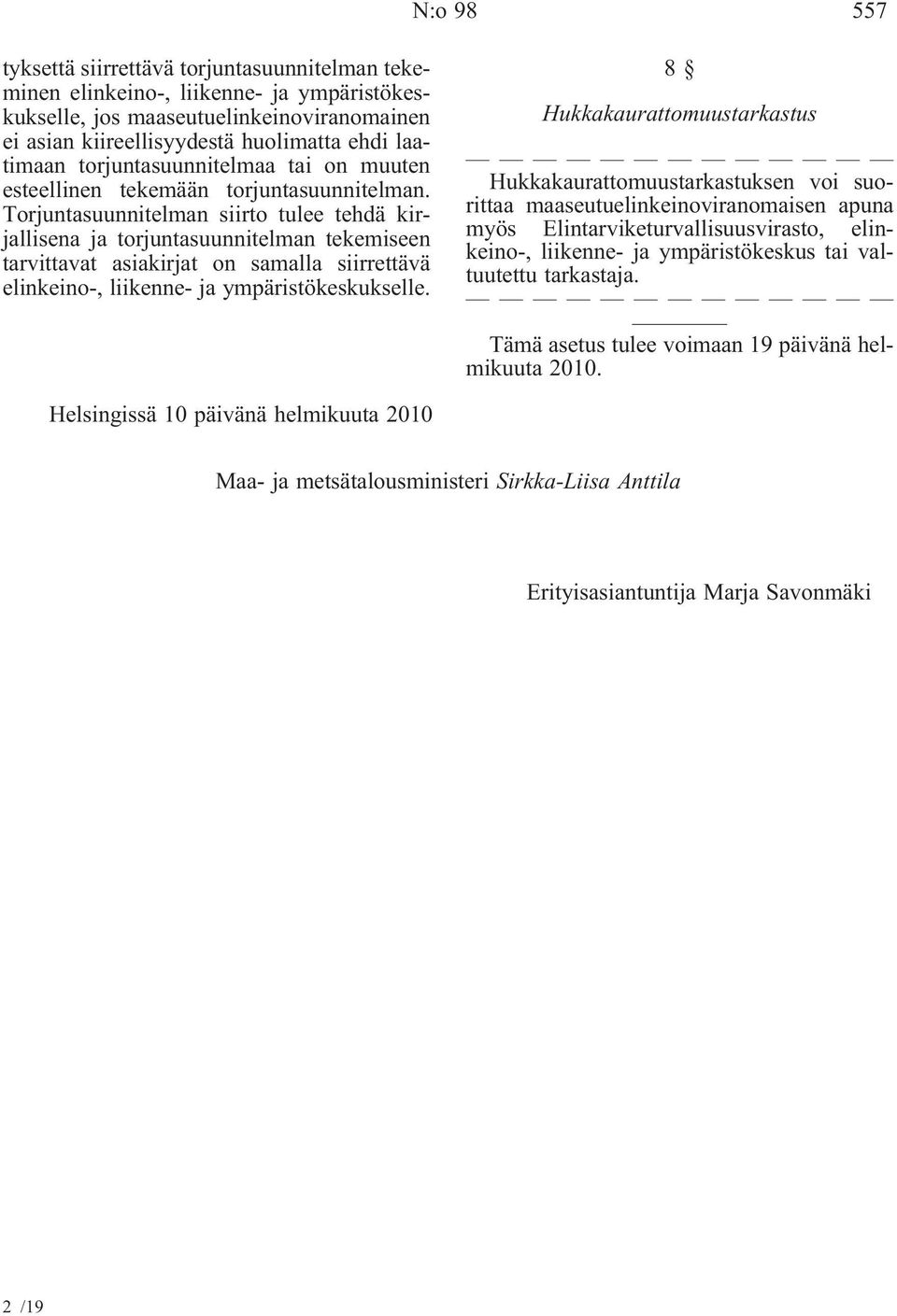 Torjuntasuunnitelman siirto tulee tehdä kirjallisena ja torjuntasuunnitelman tekemiseen tarvittavat asiakirjat on samalla siirrettävä elinkeino-, liikenne- ja ympäristökeskukselle.