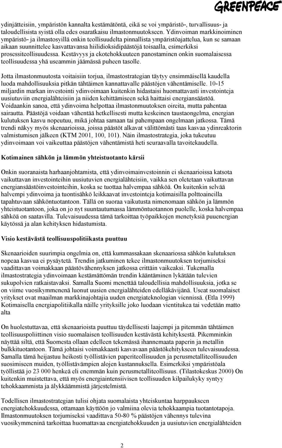 prosessiteollisuudessa. Kestävyys ja ekotehokkuuteen panostaminen onkin suomalaisessa teollisuudessa yhä useammin jäämässä puheen tasolle.