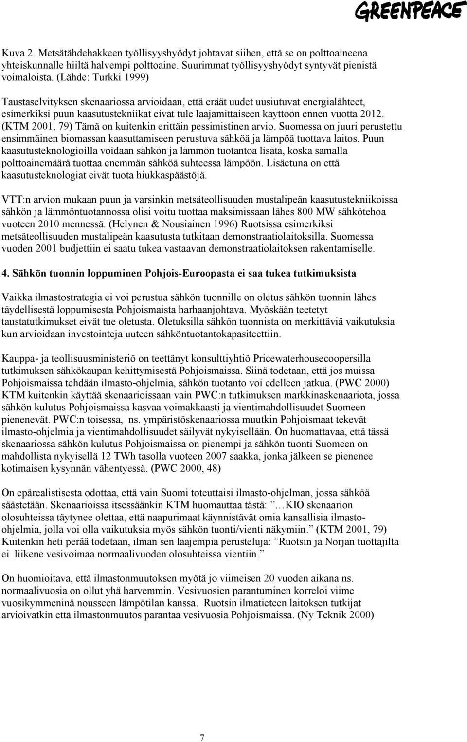 (KTM 2001, 79) Tämä on kuitenkin erittäin pessimistinen arvio. Suomessa on juuri perustettu ensimmäinen biomassan kaasuttamiseen perustuva sähköä ja lämpöä tuottava laitos.