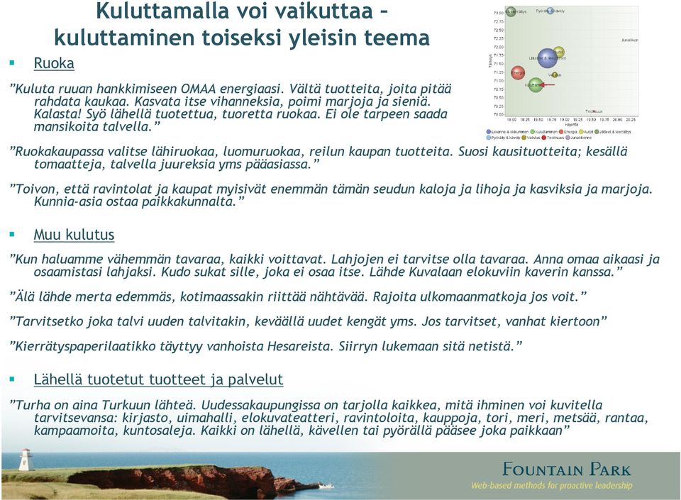 Ruokakaupassa valitse lähiruokaa, luomuruokaa, reilun kaupan tuotteita. Suosi kausituotteita; kesällä tomaatteja, talvella juureksia yms pääasiassa.