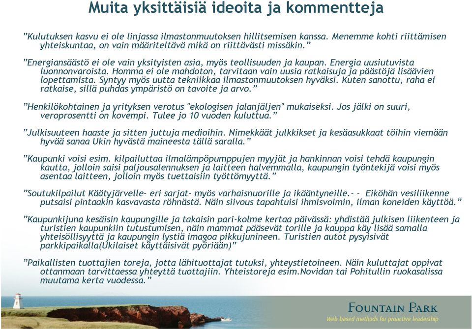 Energia uusiutuvista luonnonvaroista. Homma ei ole mahdoton, tarvitaan vain uusia ratkaisuja ja päästöjä lisäävien lopettamista. Syntyy myös uutta tekniikkaa ilmastonmuutoksen hyväksi.