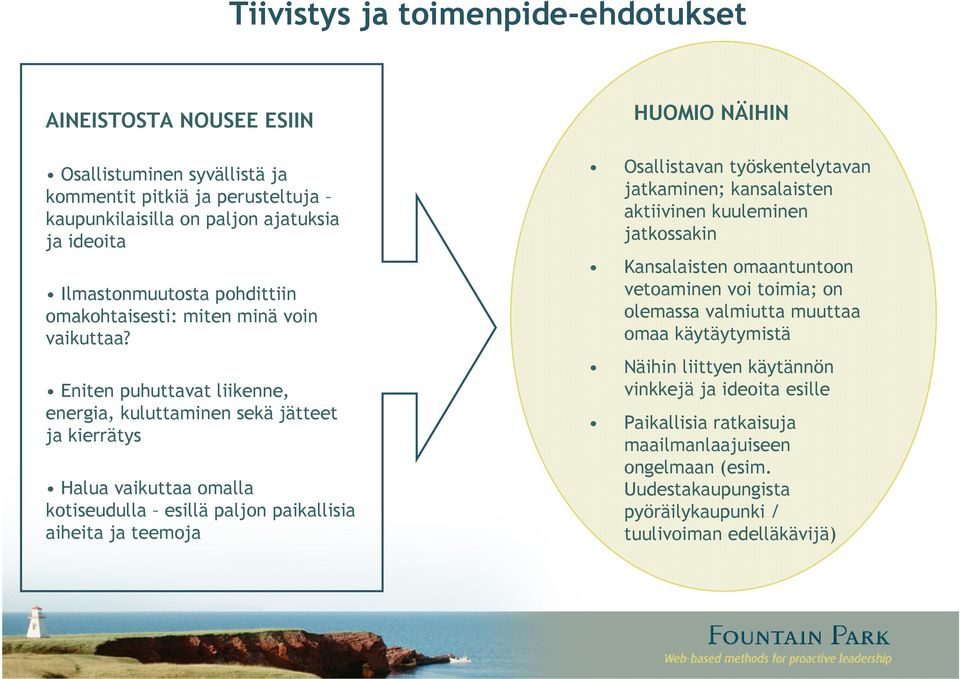 Eniten puhuttavat liikenne, energia, kuluttaminen sekä jätteet ja kierrätys Halua vaikuttaa omalla kotiseudulla esillä paljon paikallisia aiheita ja teemoja HUOMIO NÄIHIN Osallistavan