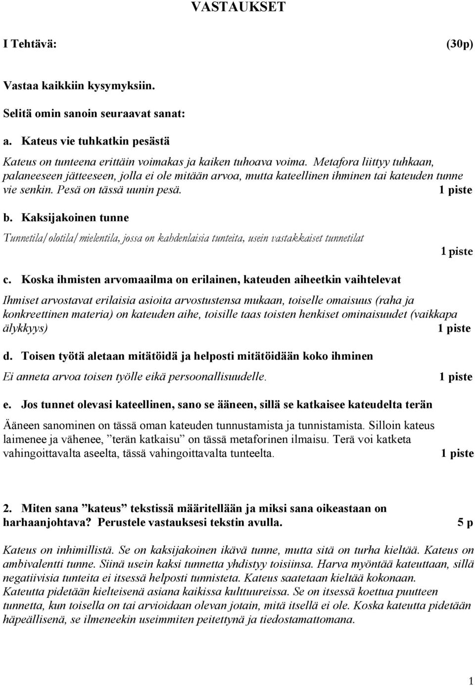 Kaksijakoinen tunne Tunnetila/olotila/mielentila, jossa on kahdenlaisia tunteita, usein vastakkaiset tunnetilat c.