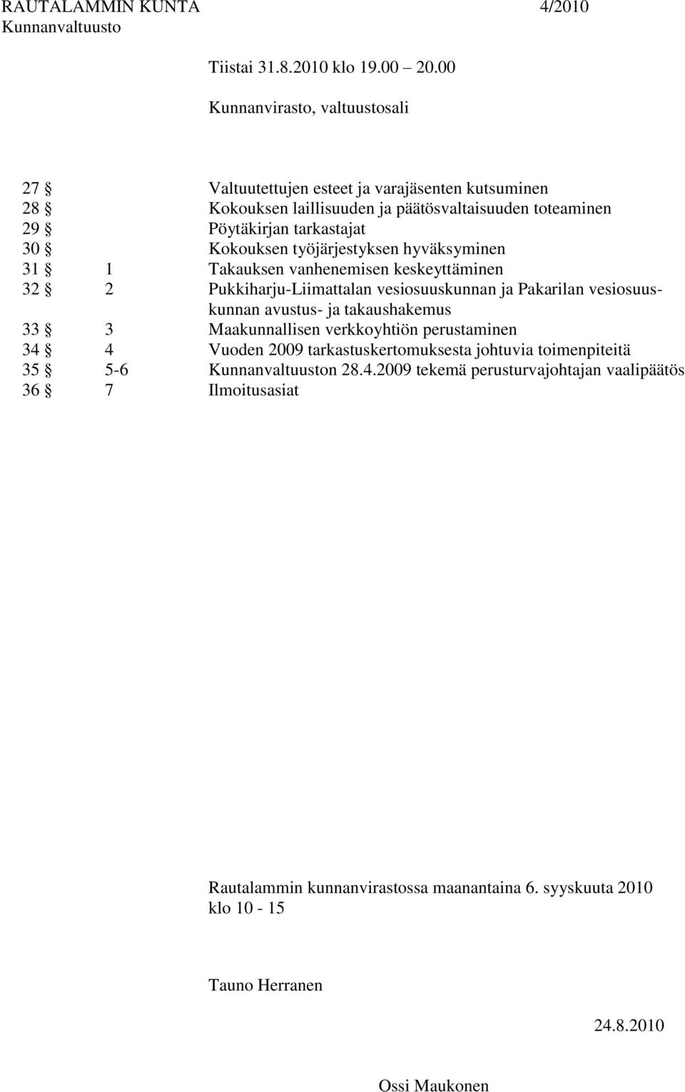 työjärjestyksen hyväksyminen 31 1 Takauksen vanhenemisen keskeyttäminen 32 2 Pukkiharju-Liimattalan vesiosuuskunnan ja Pakarilan vesiosuuskunnan avustus- ja takaushakemus 33 3