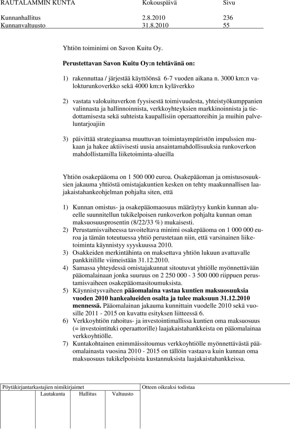 tiedottamisesta sekä suhteista kaupallisiin operaattoreihin ja muihin palveluntarjoajiin 3) päivittää strategiaansa muuttuvan toimintaympäristön impulssien mukaan ja hakee aktiivisesti uusia