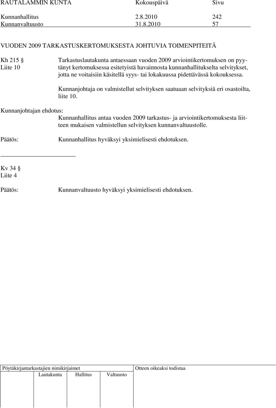 2010 57 VUODEN 2009 TARKASTUSKERTOMUKSESTA JOHTUVIA TOIMENPITEITÄ Kh 215 Liite 10 Tarkastuslautakunta antaessaan vuoden 2009 arviointikertomuksen on pyytänyt kertomuksessa