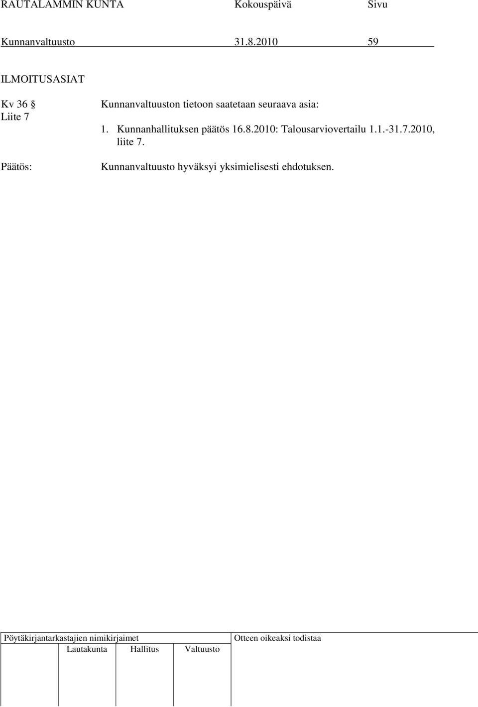 saatetaan seuraava asia: 1. Kunnanhallituksen päätös 16.8.