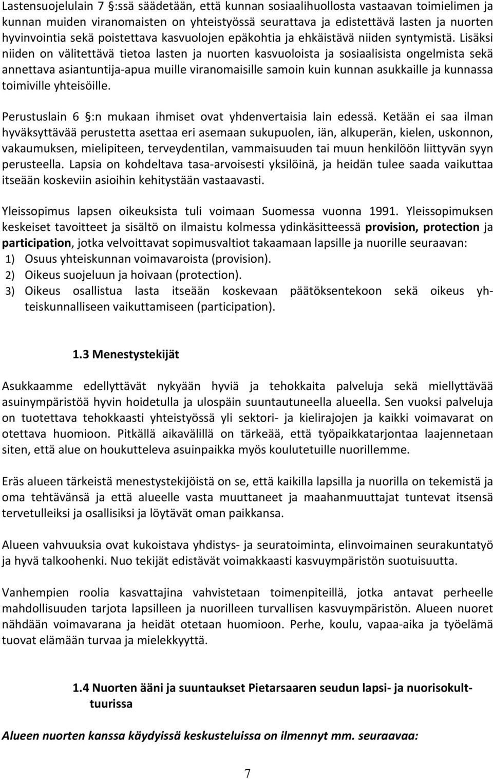 Lisäksi niiden on välitettävä tietoa lasten ja nuorten kasvuoloista ja sosiaalisista ongelmista sekä annettava asiantuntija apua muille viranomaisille samoin kuin kunnan asukkaille ja kunnassa