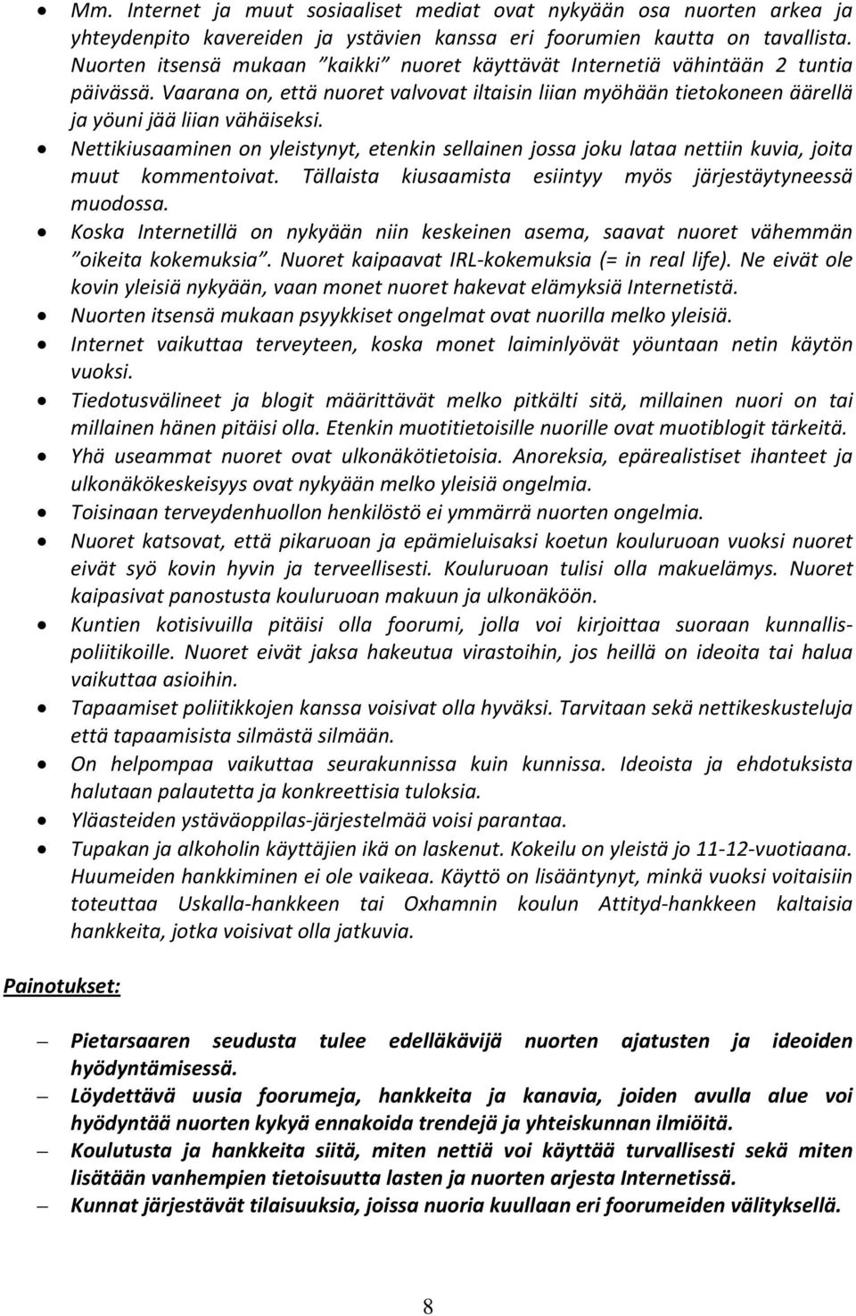 Nettikiusaaminen on yleistynyt, etenkin sellainen jossa joku lataa nettiin kuvia, joita muut kommentoivat. Tällaista kiusaamista esiintyy myös järjestäytyneessä muodossa.