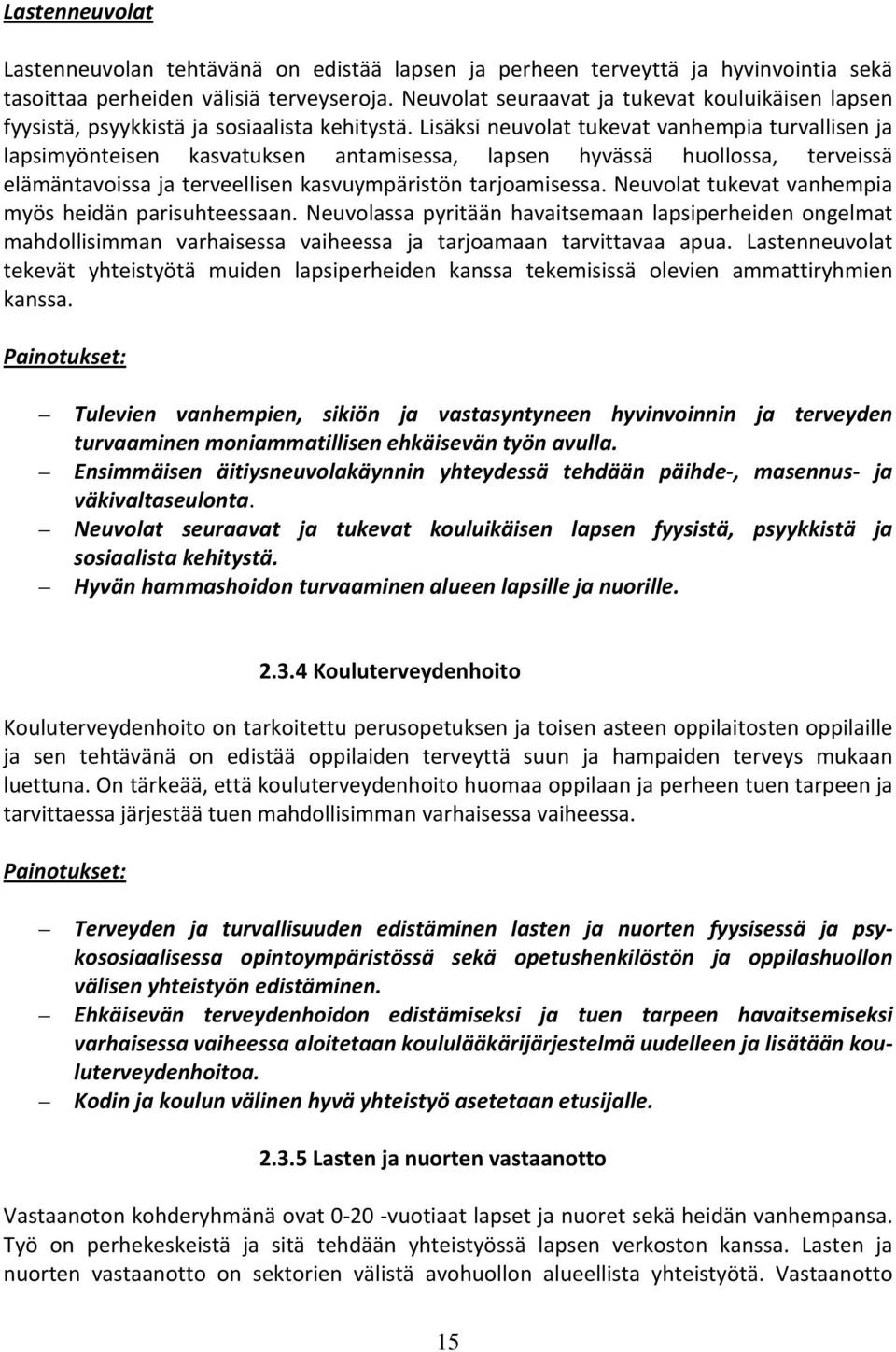 Lisäksi neuvolat tukevat vanhempia turvallisen ja lapsimyönteisen kasvatuksen antamisessa, lapsen hyvässä huollossa, terveissä elämäntavoissa ja terveellisen kasvuympäristön tarjoamisessa.