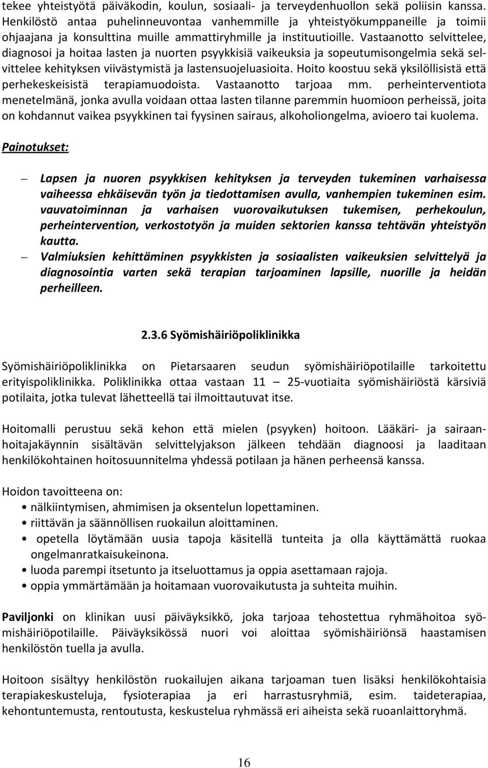 Vastaanotto selvittelee, diagnosoi ja hoitaa lasten ja nuorten psyykkisiä vaikeuksia ja sopeutumisongelmia sekä selvittelee kehityksen viivästymistä ja lastensuojeluasioita.