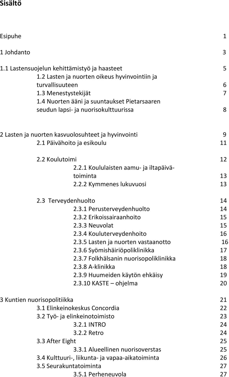 2.2 Kymmenes lukuvuosi 13 2.3 Terveydenhuolto 14 2.3.1 Perusterveydenhuolto 14 2.3.2 Erikoissairaanhoito 15 2.3.3 Neuvolat 15 2.3.4 Kouluterveydenhoito 16 2.3.5 Lasten ja nuorten vastaanotto 16 2.3.6 Syömishäiriöpoliklinikka 17 2.