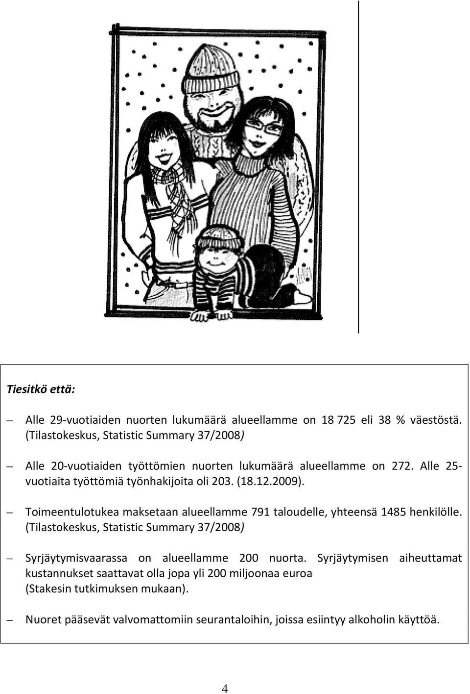 Alle 25 vuotiaita työttömiä työnhakijoita oli 203. (18.12.2009). Toimeentulotukea maksetaan alueellamme 791 taloudelle, yhteensä 1485 henkilölle.