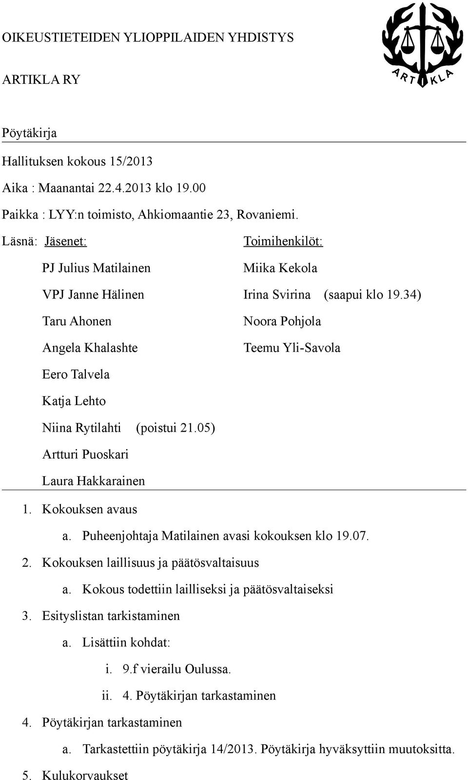 34) Taru Ahonen Angela Khalashte Noora Pohjola Teemu Yli-Savola Eero Talvela Katja Lehto Niina Rytilahti (poistui 21.05) Artturi Puoskari Laura Hakkarainen 1. Kokouksen avaus a.