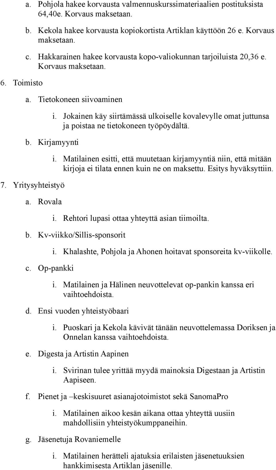 Jokainen käy siirtämässä ulkoiselle kovalevylle omat juttunsa ja poistaa ne tietokoneen työpöydältä. i.